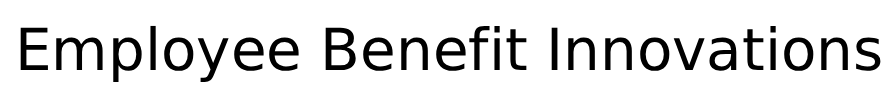 Employee Benefit Innovations